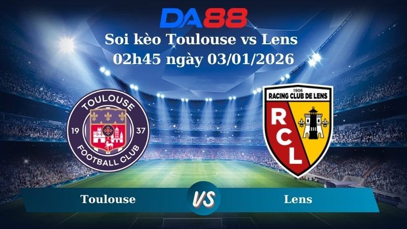 DA88 Nhận định soi kèo Toulouse vs Lens 02h45 ngày 03/01/2026 – Ligue 1