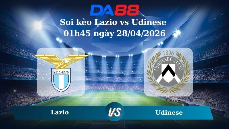 DA88 Nhận định soi kèo Lazio vs Udinese 01h45 ngày 28/04/2026 – Serie A