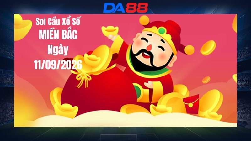 DA88 Dự Đoán Soi Cầu Xổ Số Miền Bắc Ngày 11/09/2026 - Cùng Theo Dõi Những Xu Hướng Con Số Trước Giờ Quay