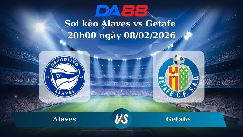 DA88 Nhận định soi kèo Alaves vs Getafe 20h00 ngày 08/02/2026 – La Liga