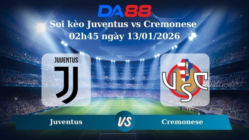 DA88 Nhận định soi kèo Juventus vs Cremonese 02h45 ngày 13/01/2026 – Serie A