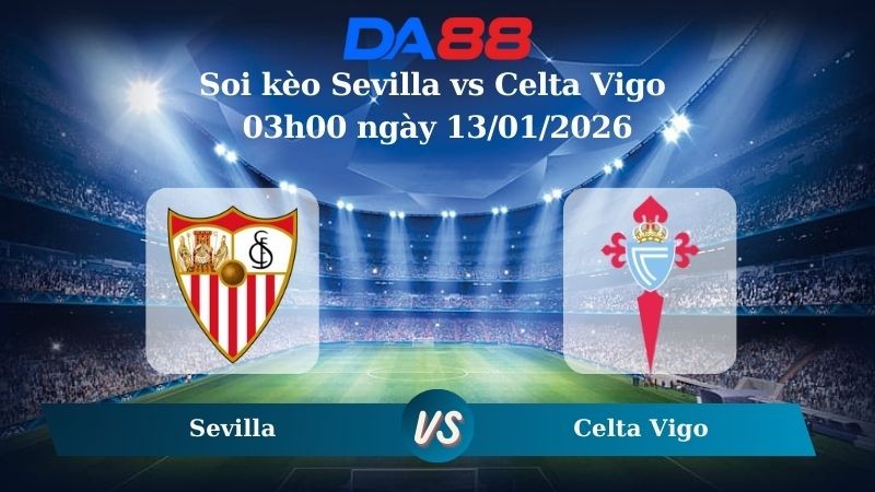 DA88 Nhận định soi kèo Sevilla vs Celta Vigo 03h00 ngày 13/01/2026 – La Liga